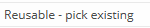 1. Reusable - pick existing